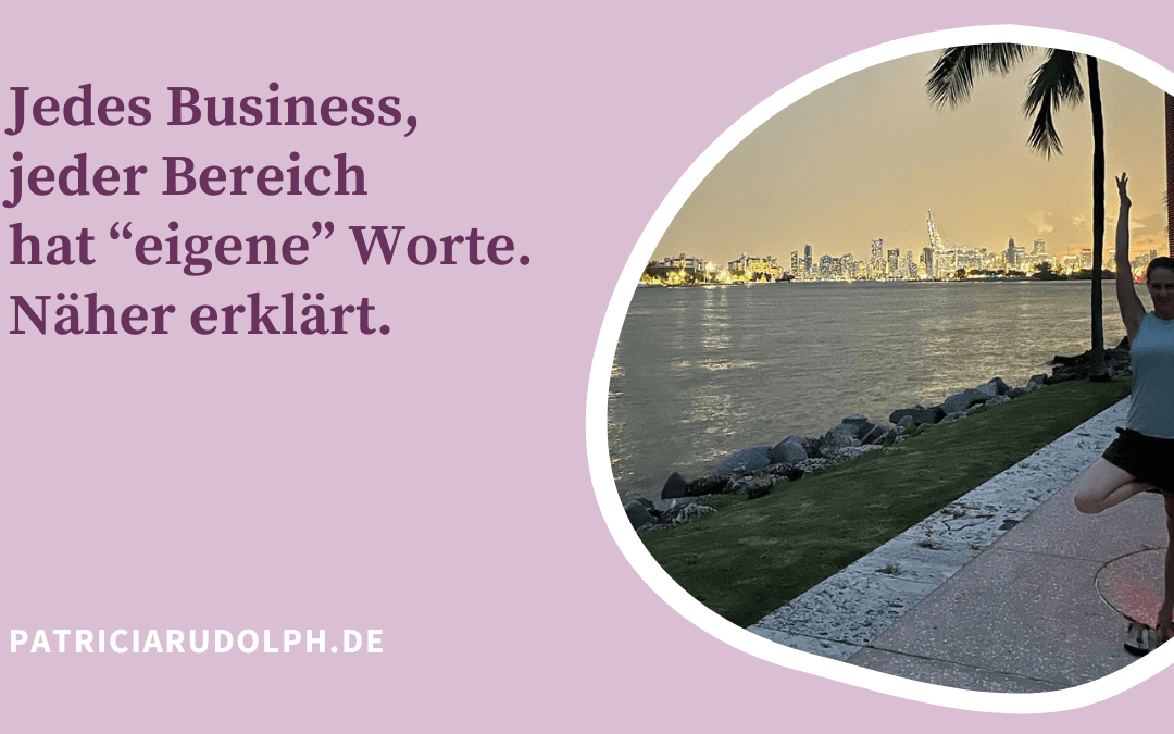 Einige Worte erklärt. Jeder Bereich, jedes Business hat eine eigene Sprache, verwendet spezielle Worte.