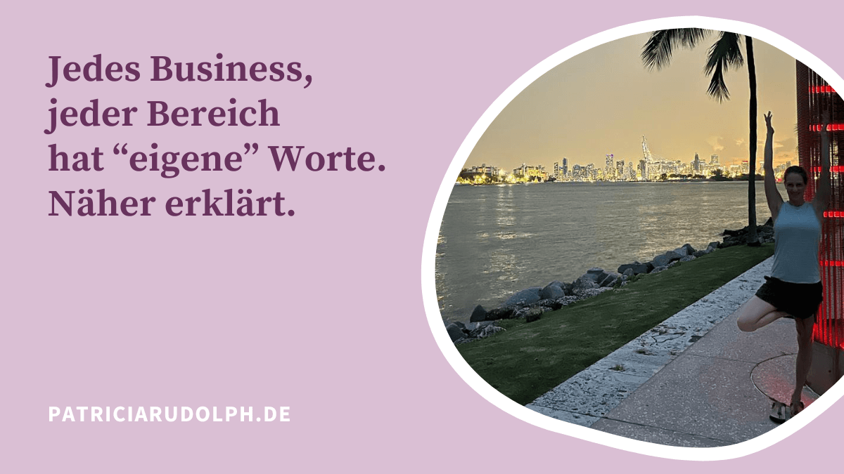 Einige Worte erklärt. Jeder Bereich, jedes Business hat eine eigene Sprache, verwendet spezielle Worte.