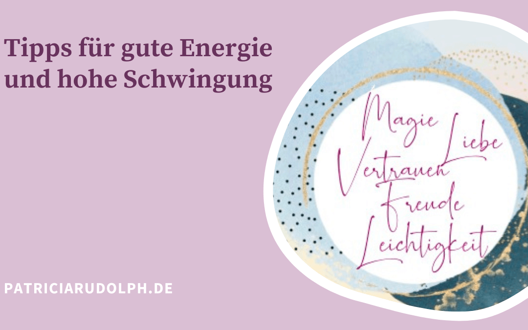Tipps für gute Energie, hohe Schwingung