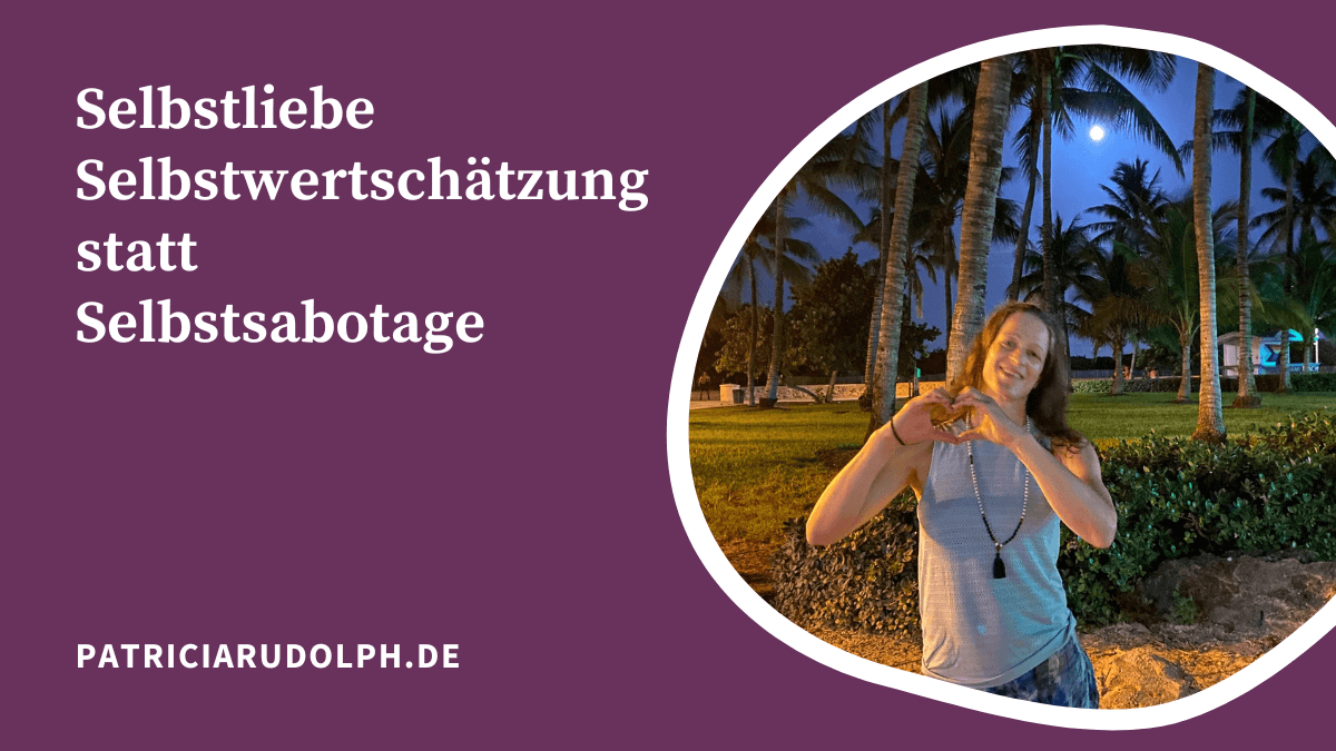 Selbstliebe, Selbst-Wertschätzung vs. Ablehnung und Selbst-Sabotage