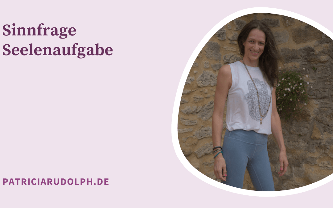 Sinnfrage? Warum bin ich hier? Was ist meine Seelenaufgabe?