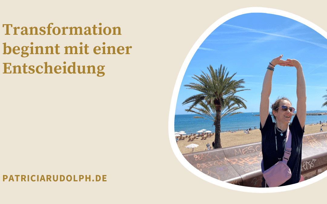 Veränderung, Heilung, Transformation beginnen mit einer Entscheidung – das ist der 1. Schritt.