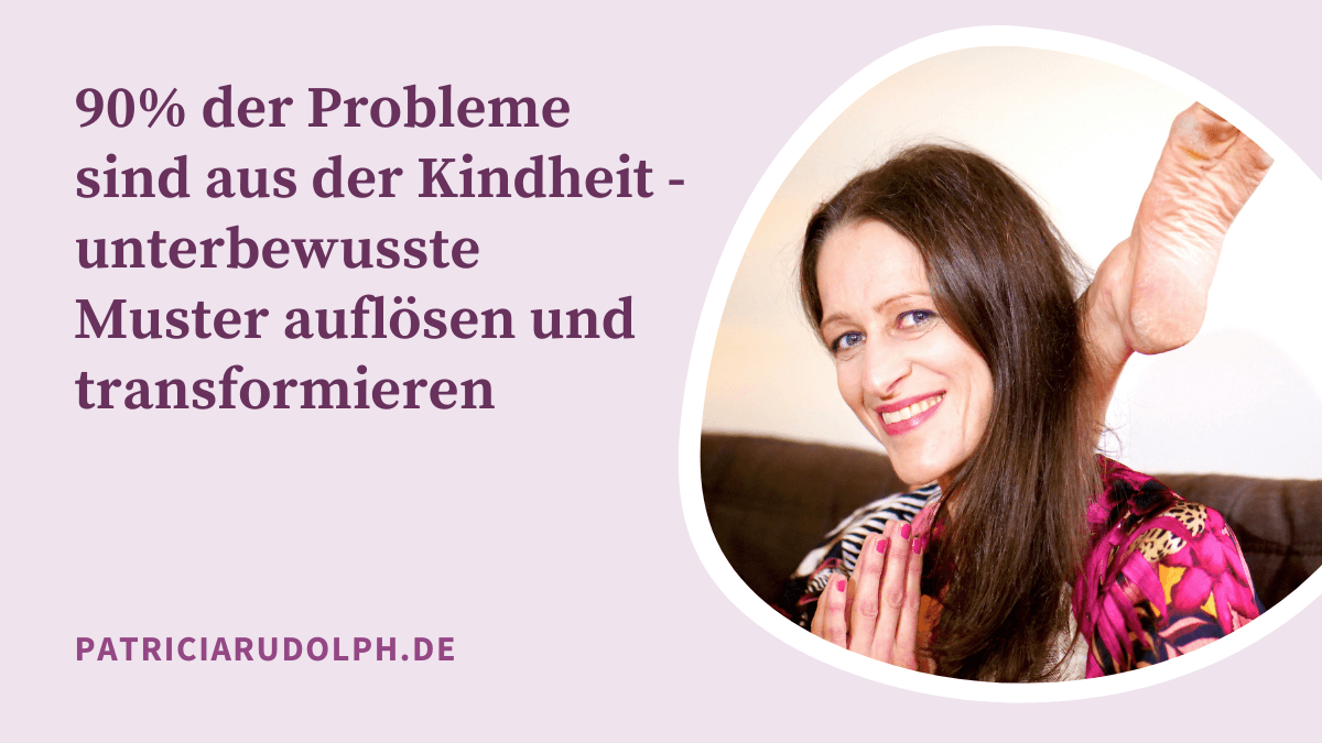 90% der Probleme sind aus der Kindheit – unterbewusste Muster auflösen und transformieren