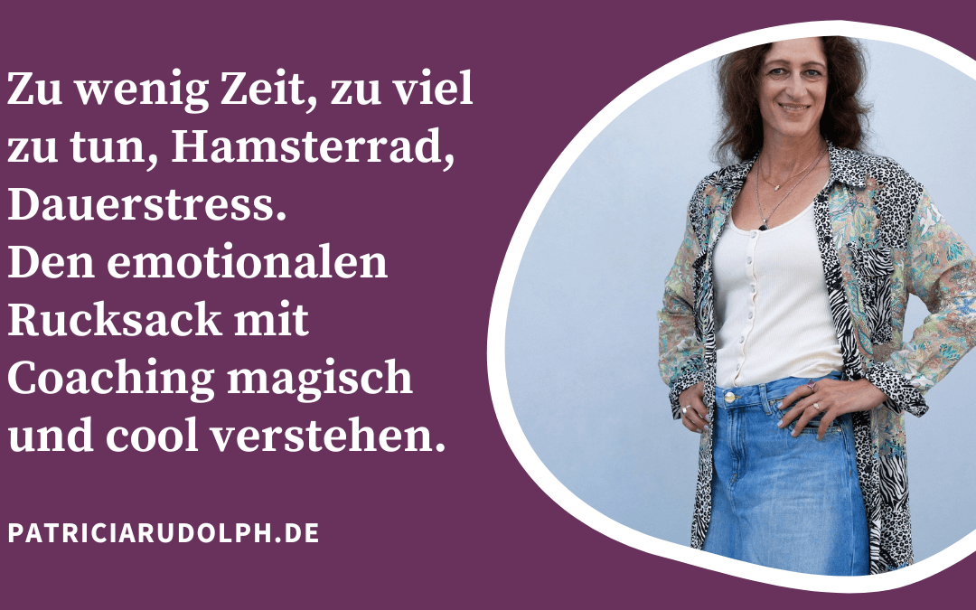 Zu wenig Zeit, zu viel zu tun, Hamsterrad, Dauerstress. Den emotionalen Rucksack mit Coaching magisch und cool verstehen