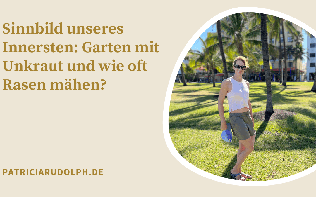Sinnbild unseres Innersten: Garten mit Unkraut und wie oft Rasen mähen?