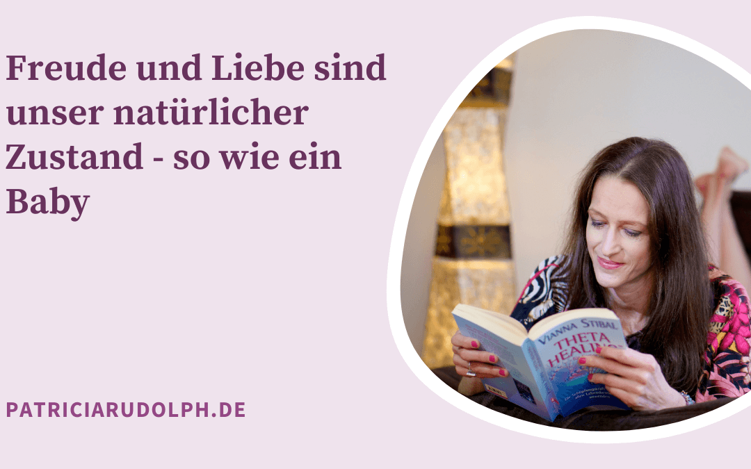 Freude und Liebe sind unser natürlicher Zustand – so wie ein Baby