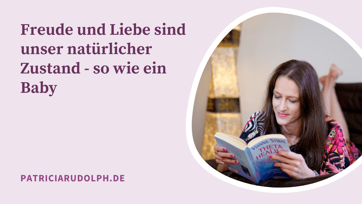 Freude und Liebe sind unser natürlicher Zustand – so wie ein Baby