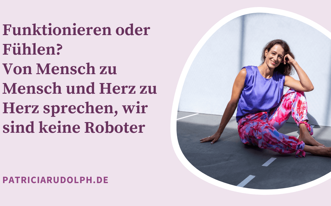 Funktionieren oder Fühlen? Von Mensch zu Mensch und Herz zu Herz sprechen, wir sind keine Roboter