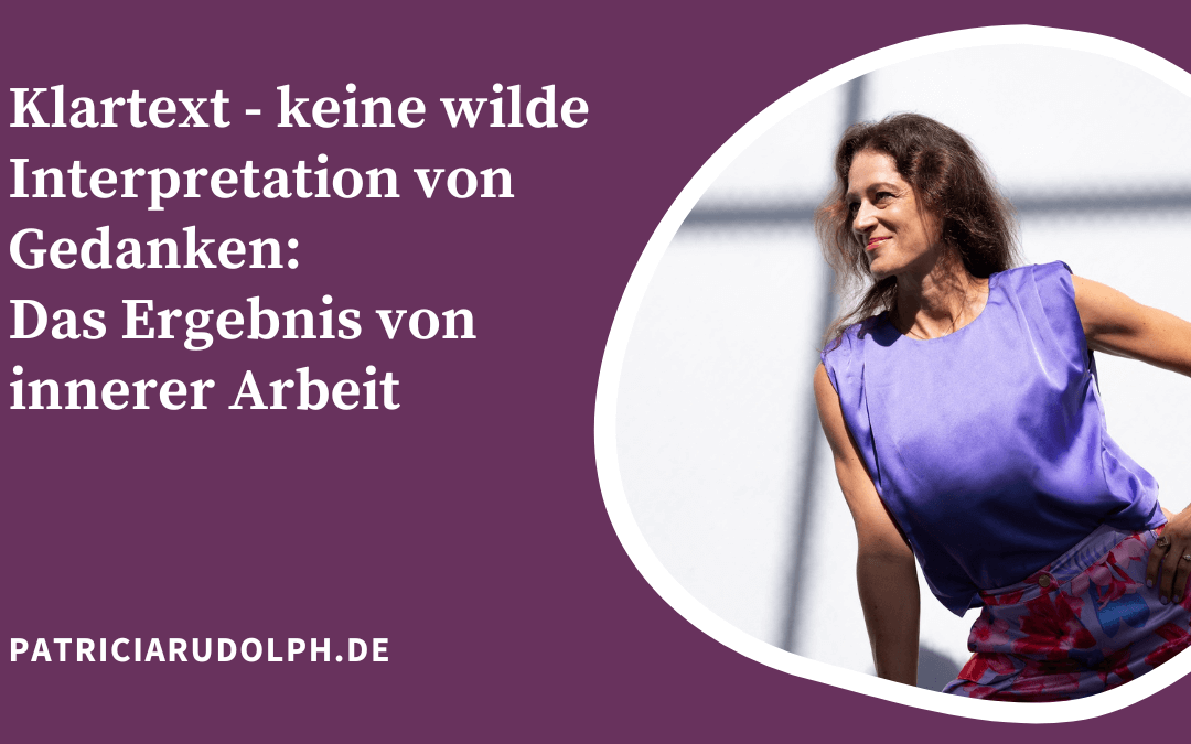 Klartext – keine wilde Interpretation von Gedanken: Das Ergebnis von innerer Arbeit