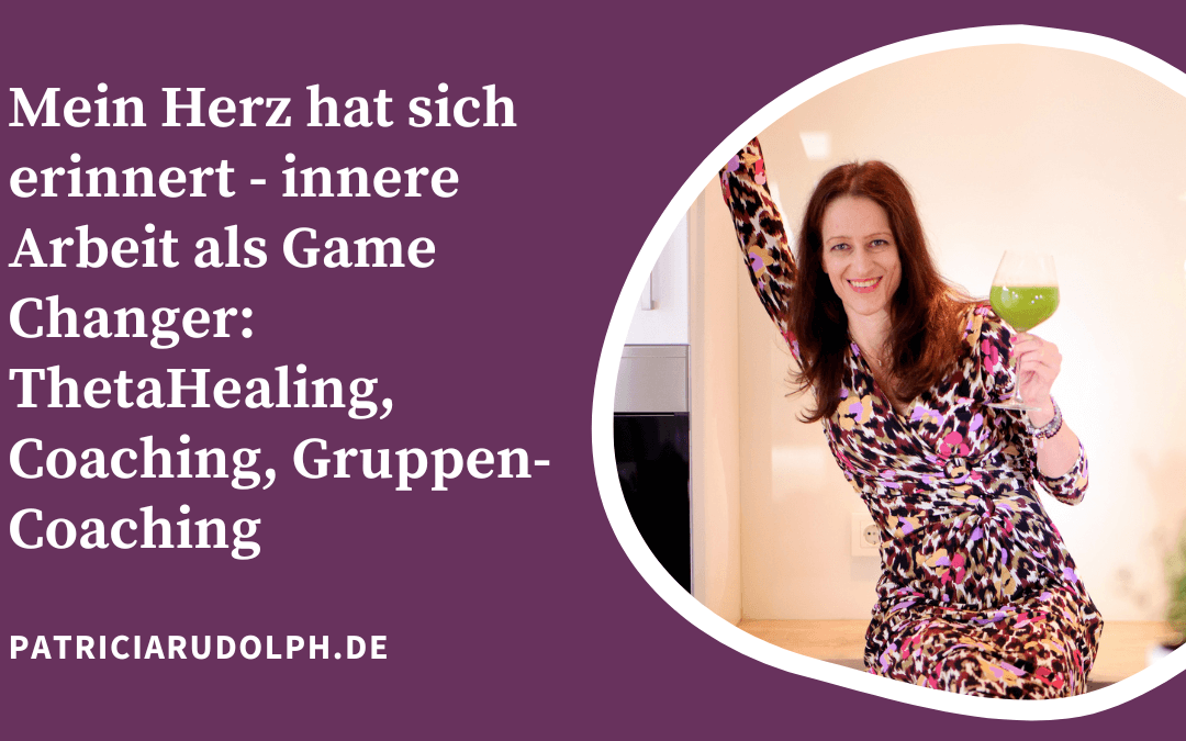 Mein Herz hat sich erinnert – innere Arbeit als Game Changer: ThetaHealing, Coaching, Gruppen-Coaching