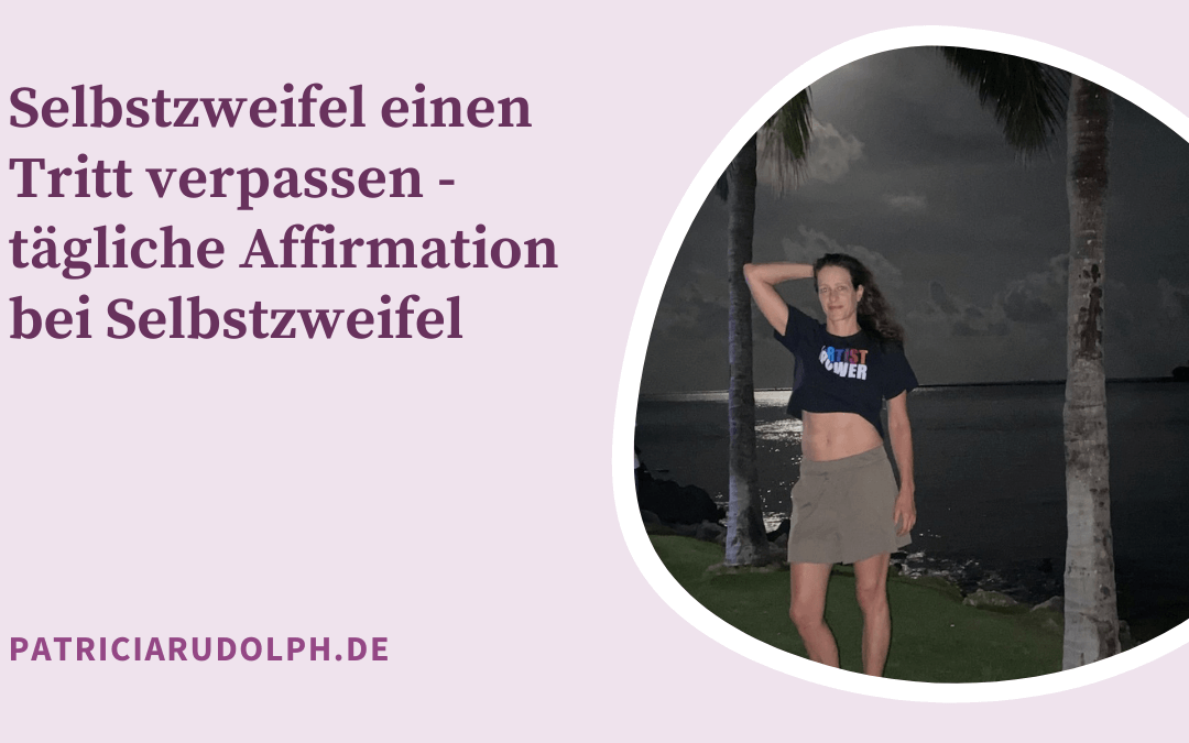 Selbstzweifel einen Tritt verpassen – tägliche Affirmation bei Selbstzweifel