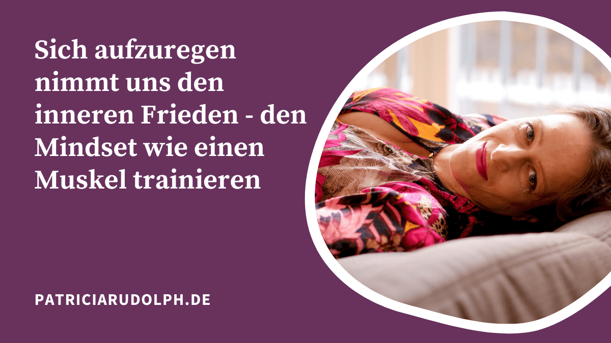 Sich aufzuregen nimmt uns den inneren Frieden – den Mindset wie einen Muskel trainieren