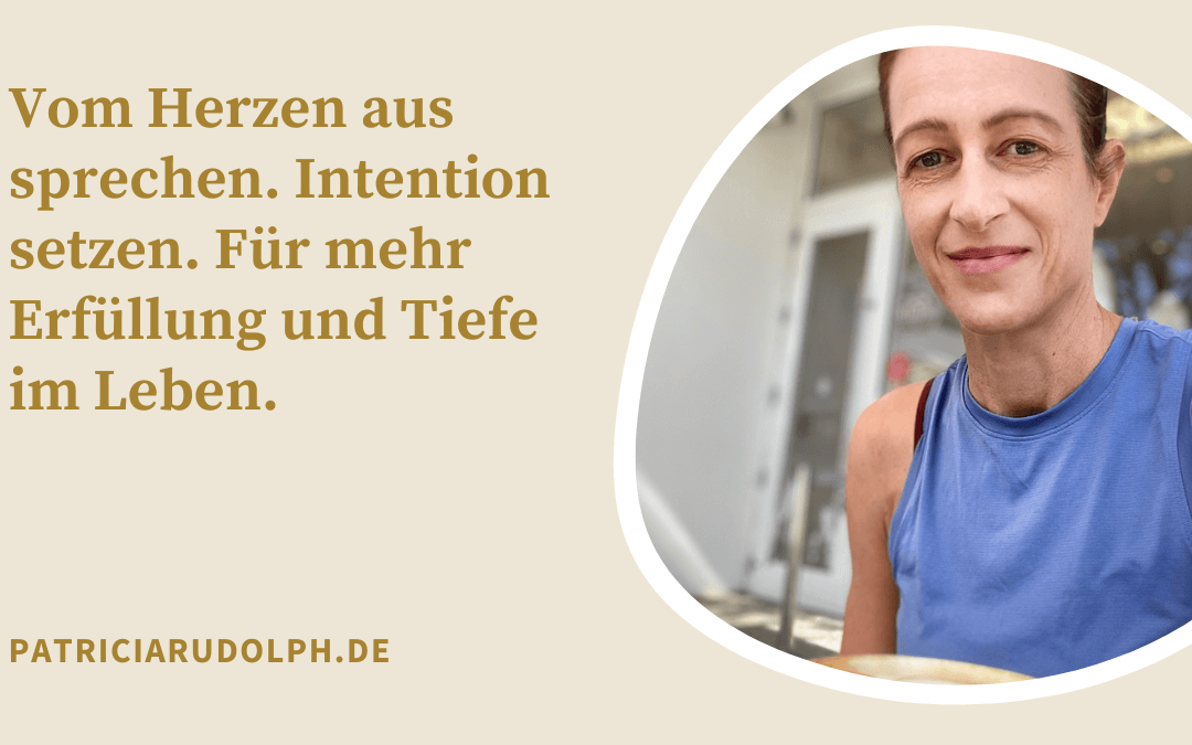 Vom Herzen aus sprechen. Intention setzen. Für mehr Erfüllung und Tiefe im Leben.