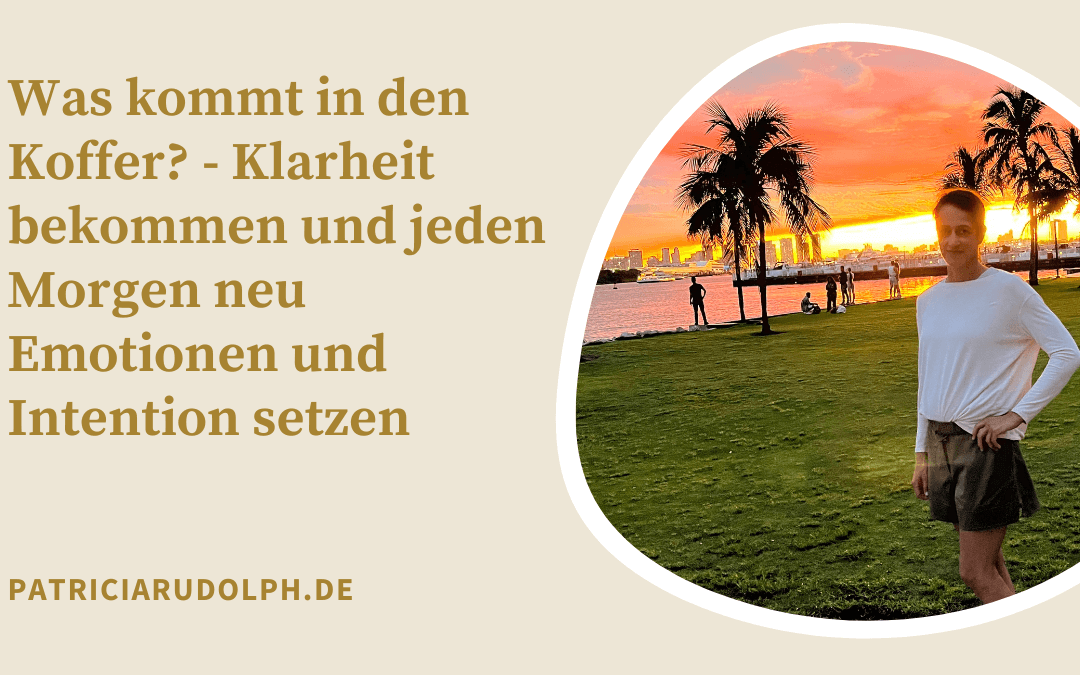 Was kommt in den Koffer? – Klarheit bekommen und jeden Morgen neu Emotionen und Intention setzen