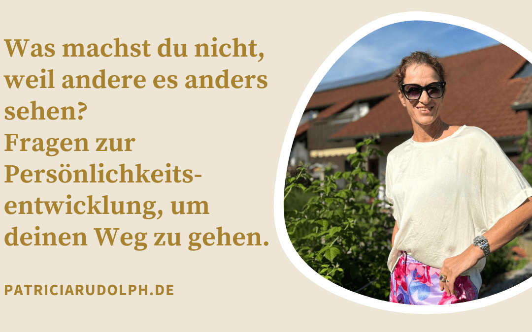 Was machst du nicht, weil andere es anders sehen? Fragen zur Persönlichkeitsentwicklung, um deinen Weg zu gehen.