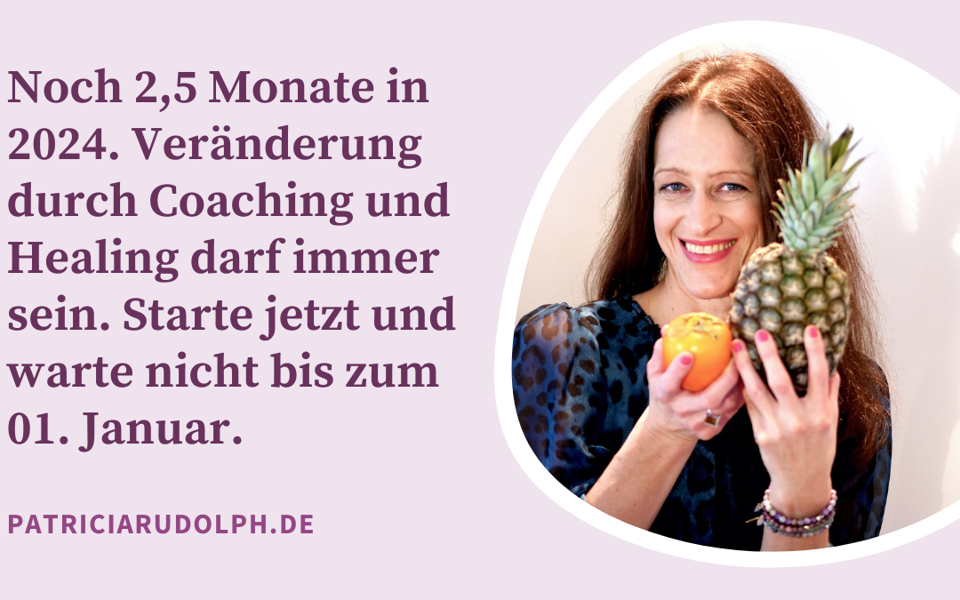 Noch 2,5 Monate in 2024. Veränderung durch Coaching und Healing darf immer sein. Starte jetzt und warte nicht bis zum 01. Januar.