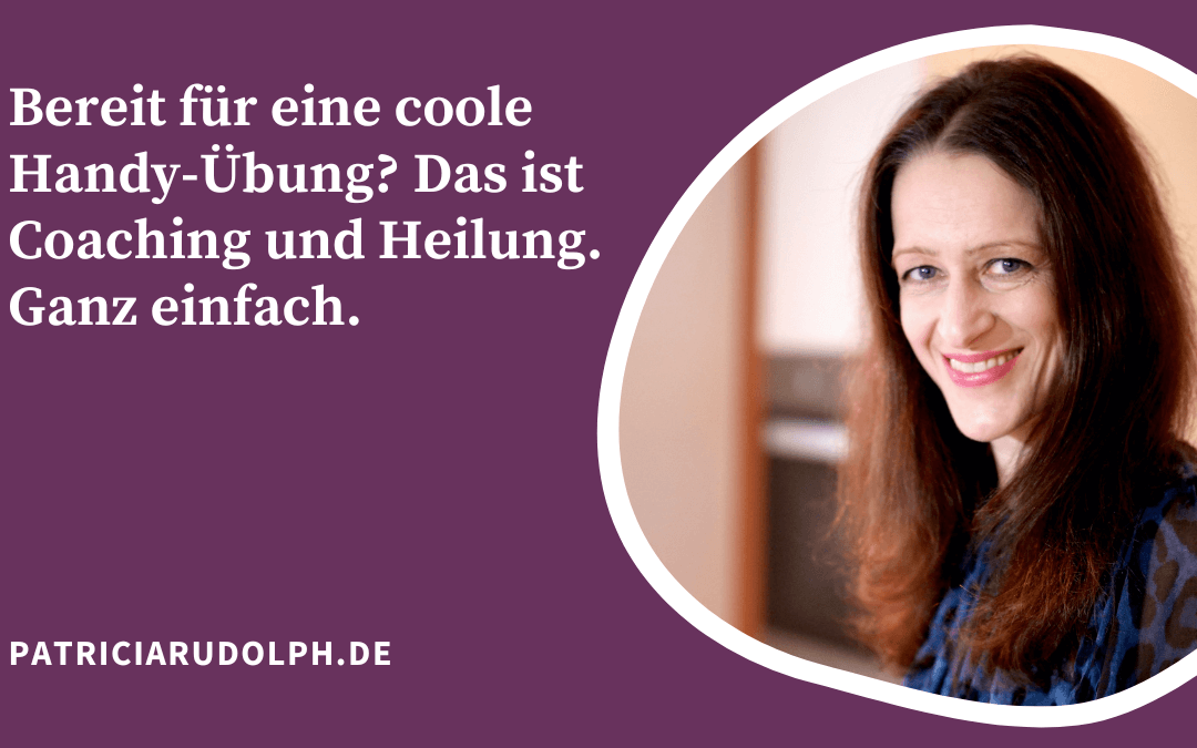 Bereit für eine coole Handy-Übung? Das ist Coaching und Heilung. Ganz einfach.