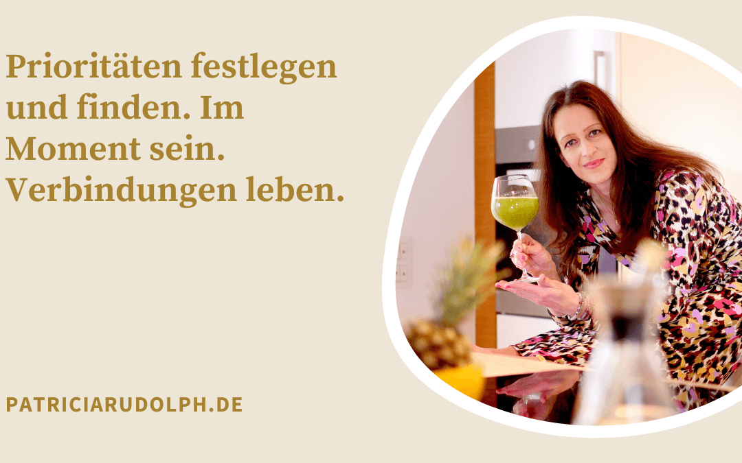 Prioritäten festlegen und finden. Im Moment sein. Verbindungen leben.