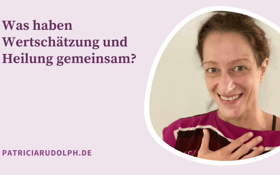 Was haben Wertschätzung und Heilung gemeinsam?